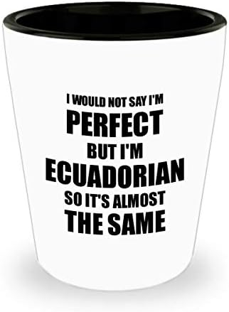 Ekvadorski Shot Glass Funny Ekvador poklon ideja za muškarce žene ponos citat Ja sam savršen Gag